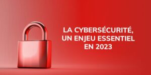 La cybersécurité, un enjeux essentiel en 2023