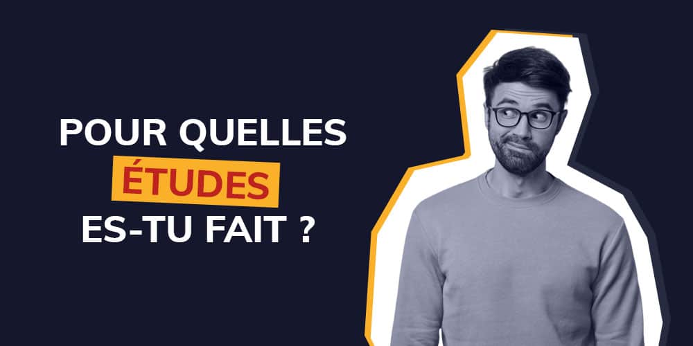 Pour quelles études es-tu fait ?