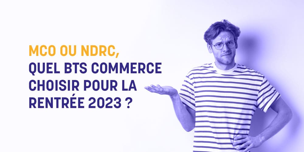 MCO ou NDRC quel BTS commerce choisir pour la rentrée 2023