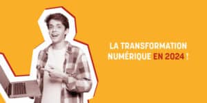 La transformation numérique, un enjeu toujours d’actualité en 2024 !