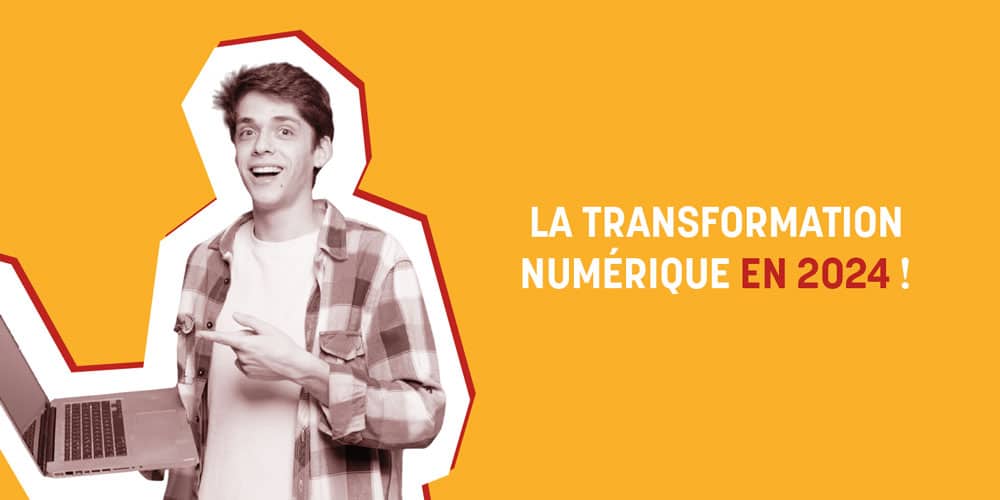 La transformation numérique, un enjeu toujours d’actualité en 2024 !