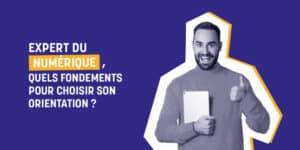 Expert du numérique : quels fondements pour choisir son orientation ?