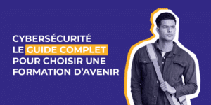 Cybersécurité, le guide complet pour choisir une formation d'avenir
