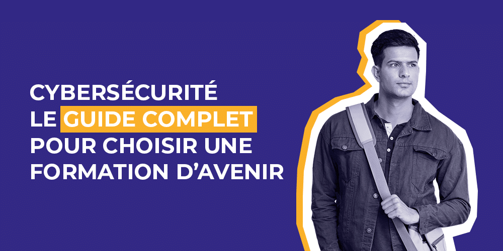 Cybersécurité, le guide complet pour choisir une formation d'avenir